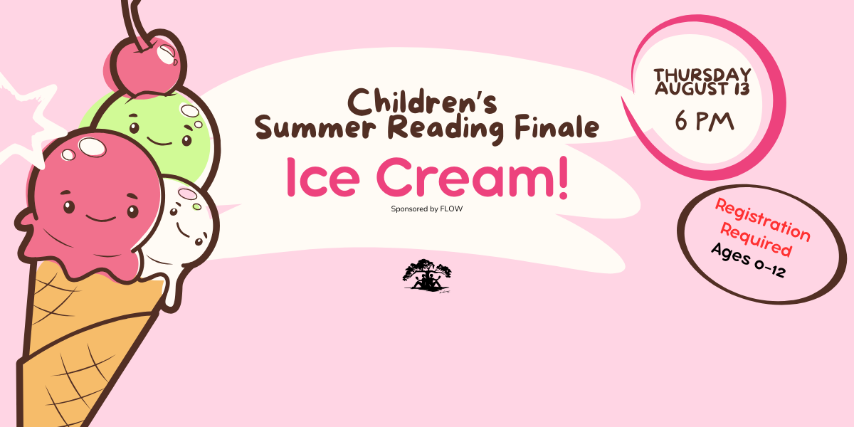 Children's Summer Reading Finale: Ice cream! Sponsored by FLOW. Thursday, August 13 at 6 PM. Registration required. Ages 0-12.