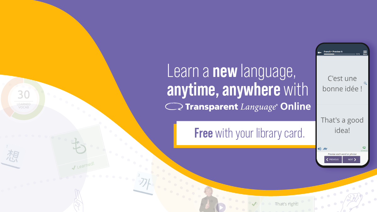 Learn a new language anytime, anywhere with Transparent Language Online. FREE with your library card. 