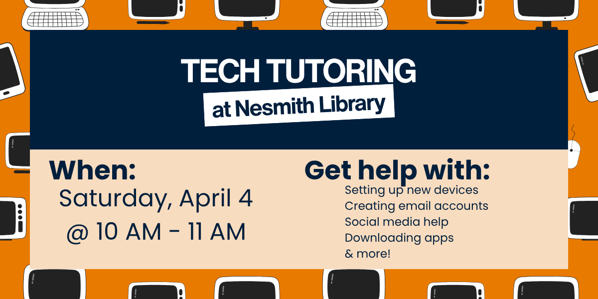 Tech tutoring at Nesmith Library, Saturday, April 4 @ 10 AM. Get help with setting up new devices, creating email accounts, social media help, downloading apps, & more! 