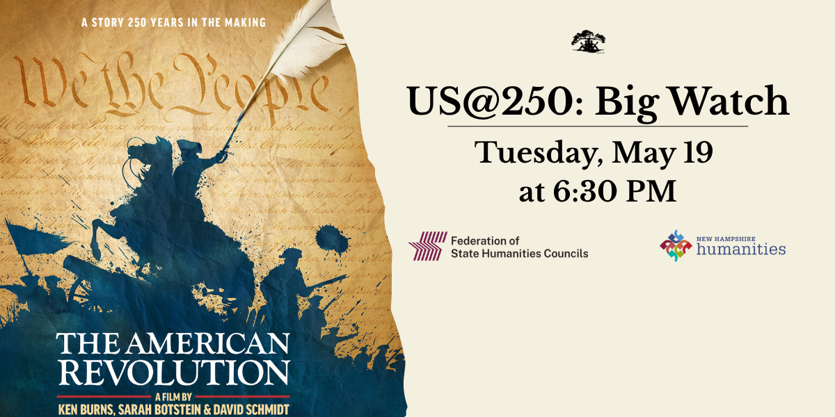 US@250: Big Watch promotional image. Event is Tuesday, May 19 at 6:30 PM. Includes the poster for Ken Burns' The American Revolution and the logos for the Federation of State Humanities Councils and New Hampshire Humanities. 
