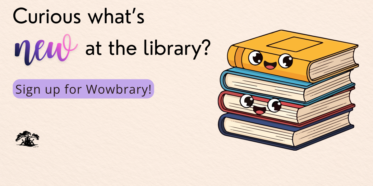 Curious what's NEW at the library? Sign up for Wowbrary!
