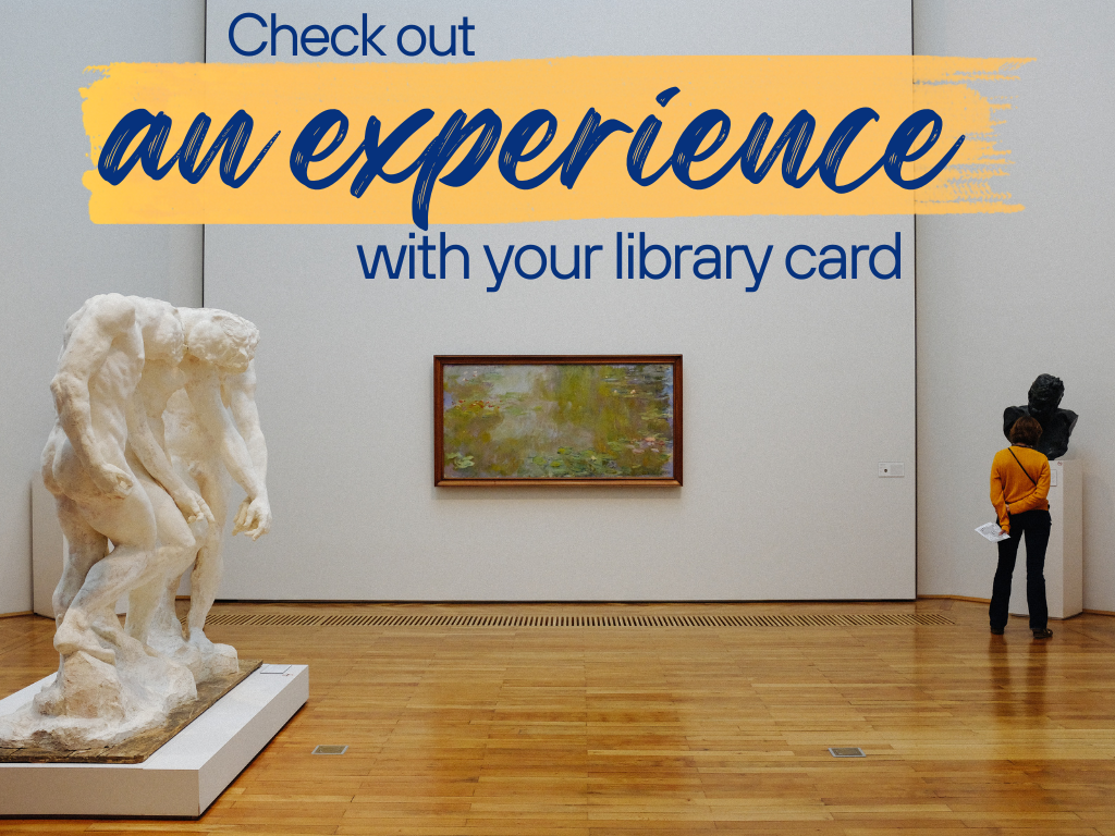 Photo of a person looking at a sculpture in a museum setting, with a painting on the wall and another sculpture in the foreground. Check out an experience with your library card is written over the photo.