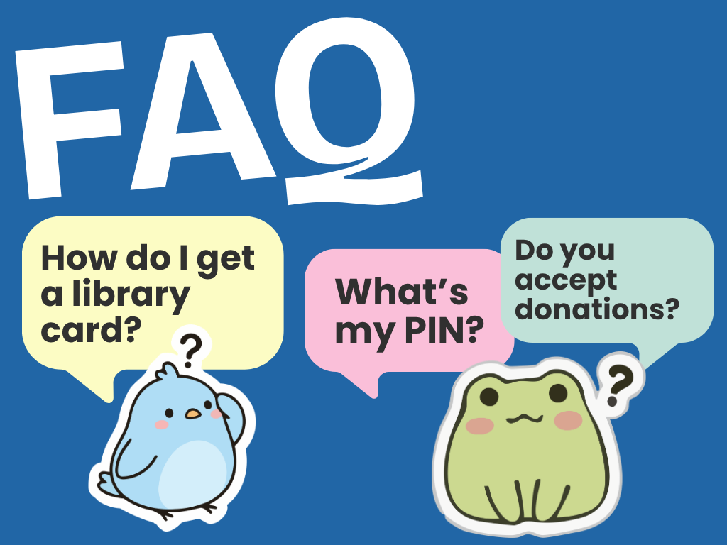 Cartoon bird and frog asking questions like how do i get a library card, What's my PIN?, and Do you accept donations?